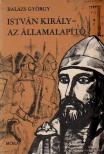 BALÁZS GYÖRGY - István király - Az államalapító [antikvár]
