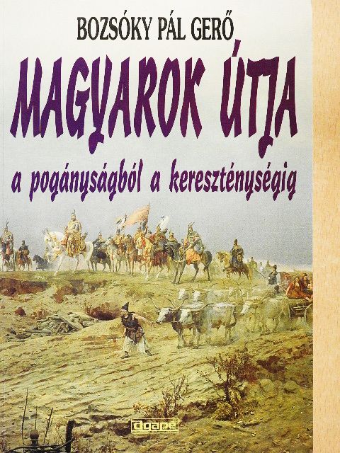 Bozsóky Pál Gerő - Magyarok útja a pogányságból a kereszténységig [antikvár]