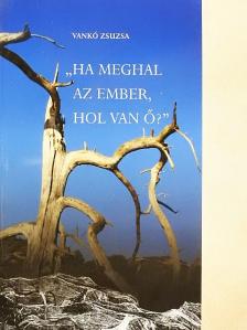 Vankó Zsuzsa - "Ha meghal az ember, hol van ő?" [antikvár]