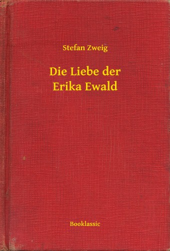 Stefan Zweig - Die Liebe der Erika Ewald [eKönyv: epub, mobi]