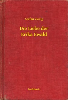 Stefan Zweig - Die Liebe der Erika Ewald [eKönyv: epub, mobi]