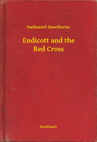 Nathaniel Hawthorne - Endicott and the Red Cross [eKönyv: epub, mobi]