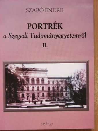 Szabó Endre - Portrék a Szegedi Tudományegyetemről II. [antikvár]