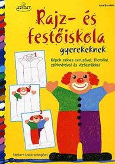 BERNFELS, ALEX - RAJZ- ÉS FESTŐISKOLA GYEREKEKNEK - KÉPEK SZÍNES CERUZÁVAL, FILCTOLLAL, ...