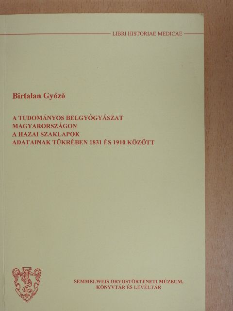 Birtalan Győző - A tudományos belgyógyászat Magyarországon a hazai szaklapok adatainak tükrében 1831 és 1910 között [antikvár]