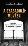 Jonathan Freedland - A szabadulóművész - Az ember, aki megszökött Auschwitzból, és beszélt róla a világnak