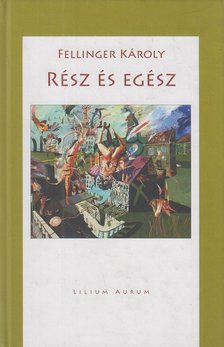 Fellinger Károly - Rész és egész [antikvár]