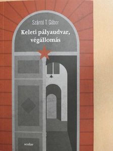 Szántó T. Gábor - Keleti pályaudvar, végállomás [antikvár]