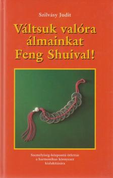 Szilvásy Judit - Váltsuk valóra álmainkat Feng Shuival! [antikvár]