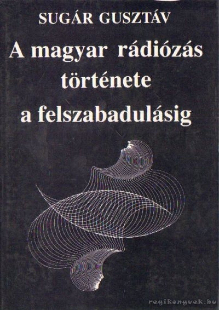 SUGÁR GUSZTÁV - A magyar rádiózás története a felszabadulásig [antikvár]