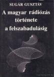 SUGÁR GUSZTÁV - A magyar rádiózás története a felszabadulásig [antikvár]