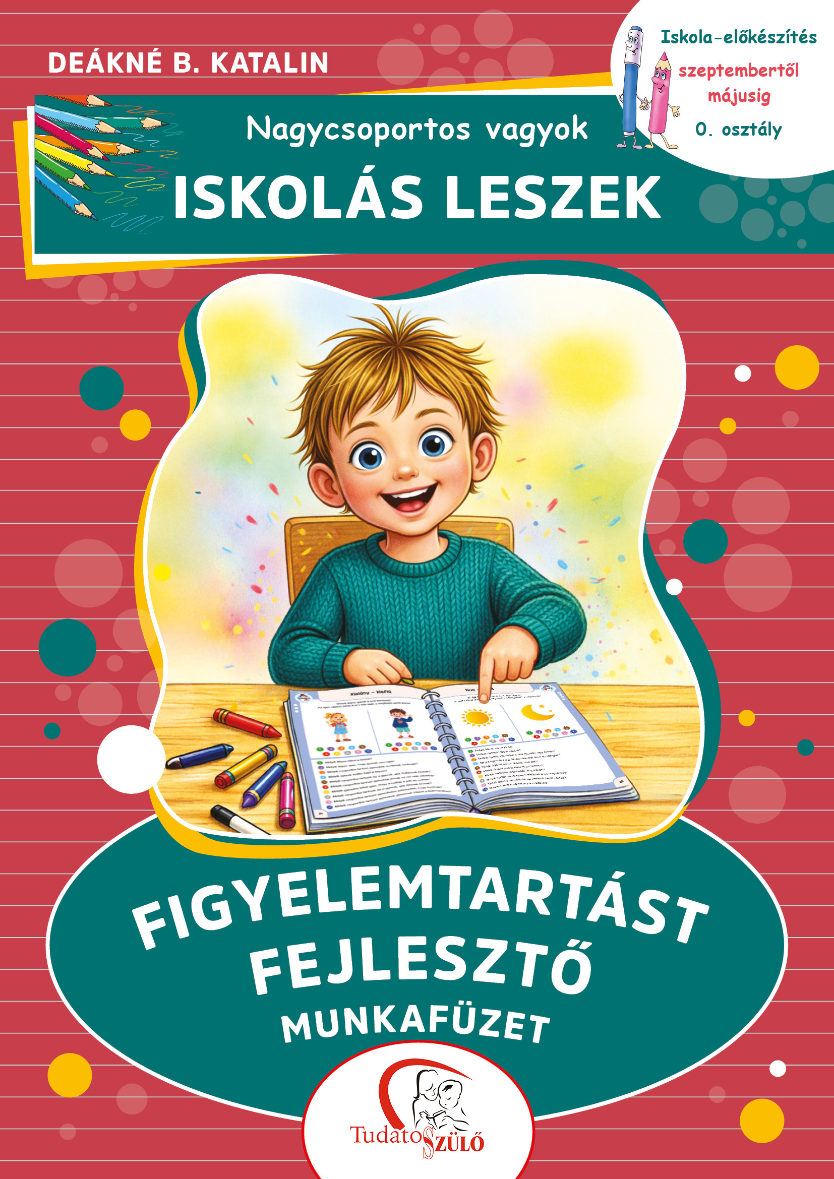 DEÁKNÉ B. KATALIN - Nagycsoportos vagyok - Iskolás leszek: Figyelemtartást fejlesztő munkafüzet
