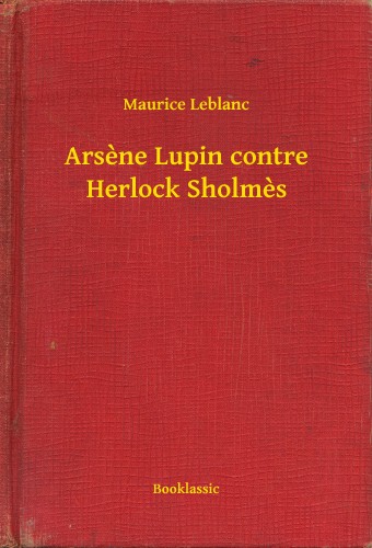 Maurice Leblanc - Arsene Lupin contre Herlock Sholmes [eKönyv: epub, mobi]