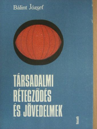 Bálint József - Társadalmi rétegződés és jövedelmek [antikvár]