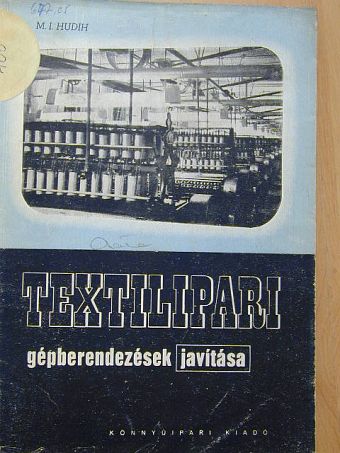 M. I. Hudih - Textilipari gépberendezések javítása [antikvár]