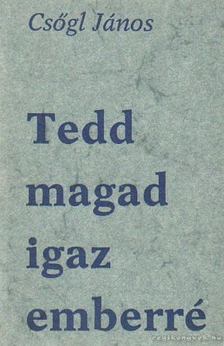 Csőgl János - Tedd magad igaz emberré [antikvár]