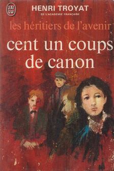 Henri Troyat - Cents Un Coups De Canons [antikvár]