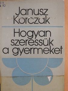 Janusz Korczak - Hogyan szeressük a gyermeket [antikvár]