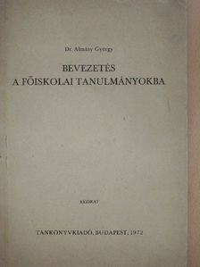 Dr. Almásy György - Bevezetés a főiskolai tanulmányokba [antikvár]