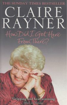Claire Rayner - How Did I Get Here From There? [antikvár]