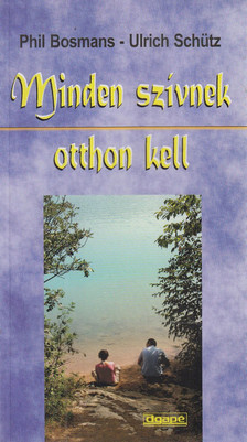 Phil Bosmans, Ulrich Schütz - Minden szívnek otthon kell [antikvár]