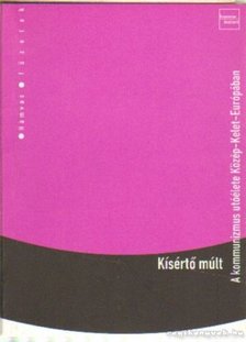 Kísértő múlt - A kommunizmus utóélete Közép-Kelet-Európában [antikvár]