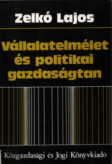 Zelkó Lajos - Vállalatelmélet és politikai gazdaságtan [antikvár]