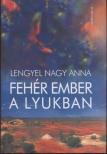 Lengyel Nagy Anna - Fehér ember a lyukban [antikvár]