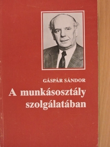 Gáspár Sándor - A munkásosztály szolgálatában [antikvár]