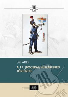 Süli Attila - A 17. (Bocskai) huszárezred története