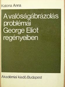 Katona Anna - A valóságábrázolás problémái George Eliot regényeiben [antikvár]