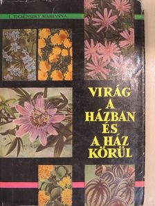 Vécseyné Ticsénszky Marianna - Virág a házban és a ház körül [antikvár]