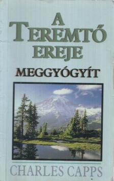 Capps, Charles - A Teremtő ereje meggyógyít [antikvár]