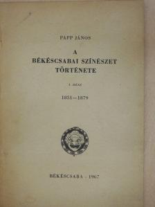 Papp János - A békéscsabai színészet története I. (dedikált példány) [antikvár]