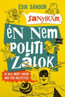 Ésik Sándor - Sanyikám, én nem politizálok [antikvár]