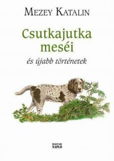 Mezey Katalin - Csutkajutka meséi és újabb történetek [antikvár]