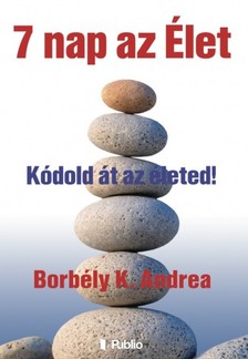 Andrea Borbély K. - 7 nap az élet  - Kódold át az életed!  [eKönyv: epub, mobi]