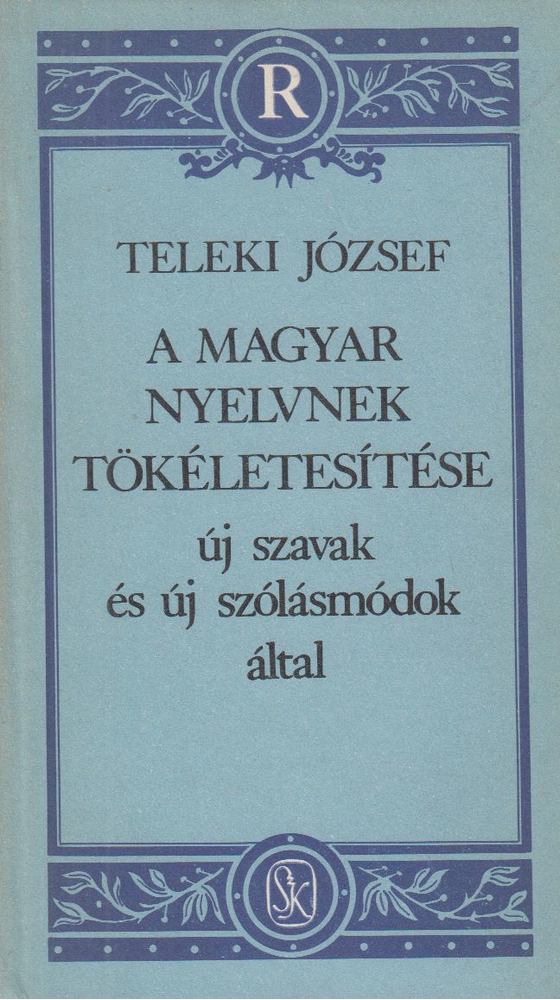 Teleki József - A magyar nyelvnek tökéletesítése új szavak és új szólásmódok által [antikvár]