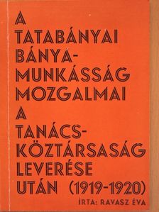 Ravasz Éva - A tatabányai bányamunkásság mozgalmai a Tanácsköztársaság leverése után (1919-1920) [antikvár]