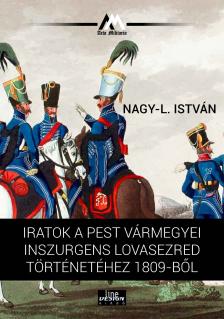 Nagy-L. István - Iratok a Pest vármegyei inszurgens lovasezred történetéhez 1809-ből