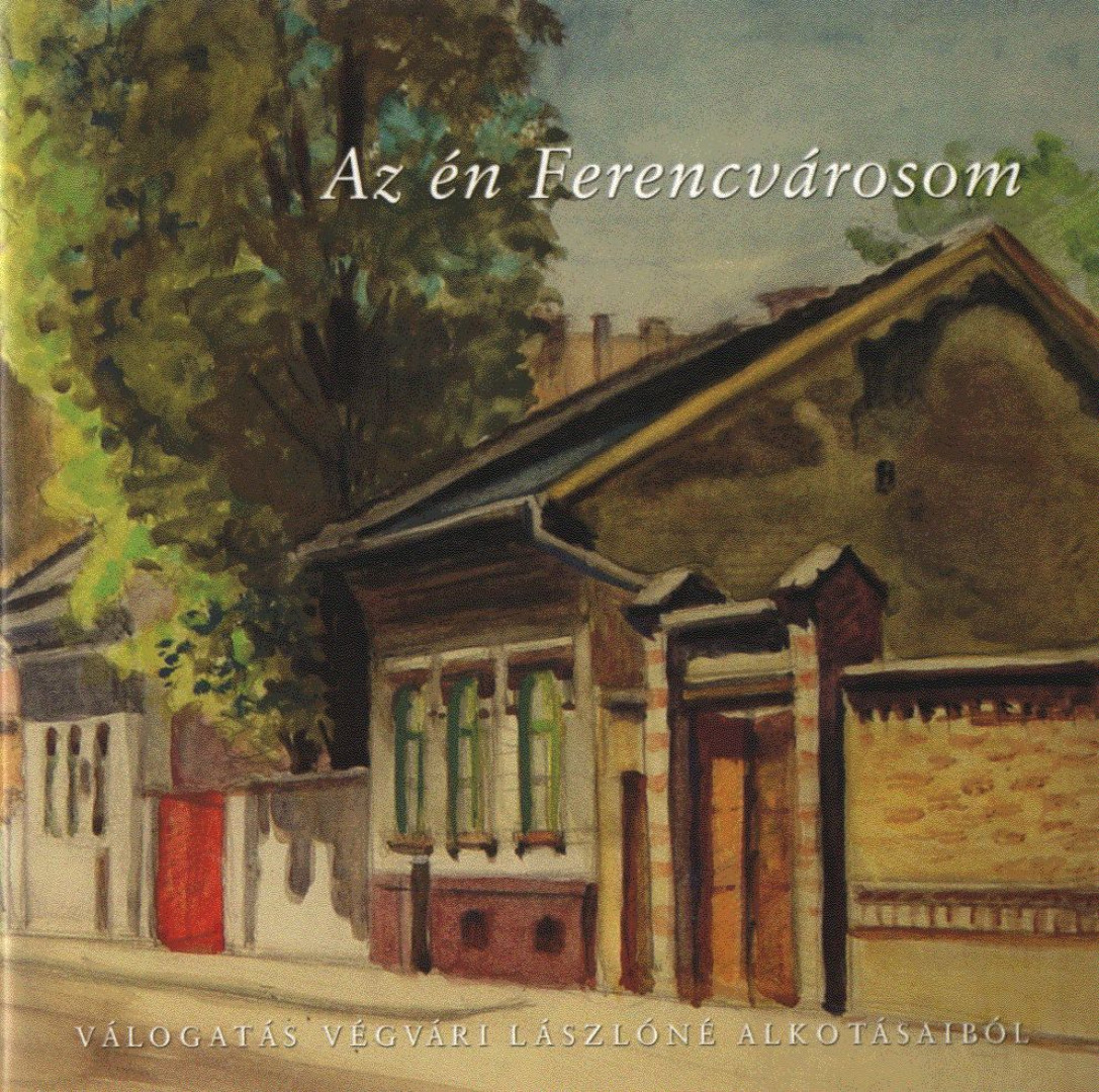 Gönczi Ambrus (szerk.), Winkelmayer Zoltán (szerk.), Végvári Lászlóné - Az én Ferencvárosom [antikvár]