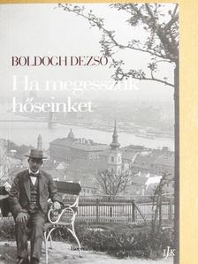 Boldogh Dezső - Ha megesszük hőseinket [antikvár]