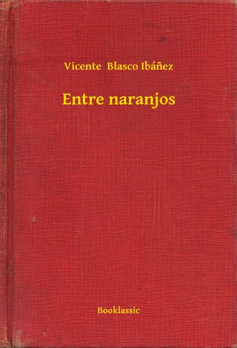 Vicente Blasco Ibánez - Entre naranjos [eKönyv: epub, mobi]