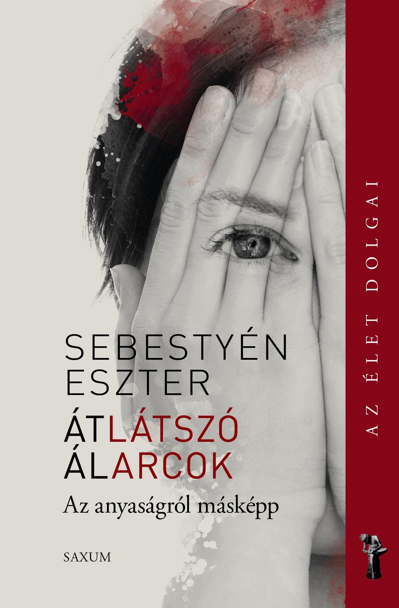 Sebestyén Eszter - Az élet dolgai - Átlátszó álarcok. Az anyaságról másképp