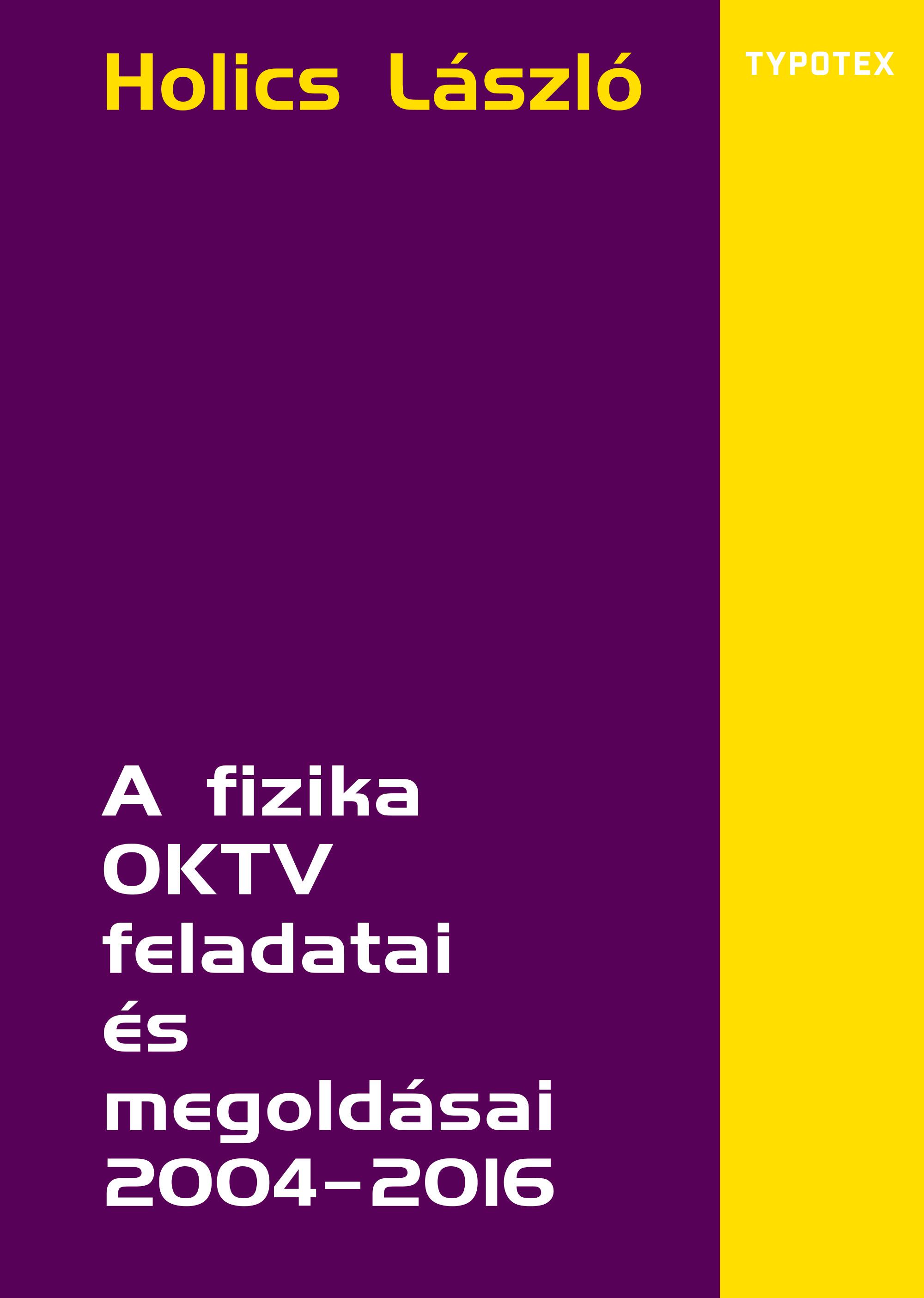 Holics László (szerk.) - A fizika OKTV feladatai és megoldásai 2004-2016