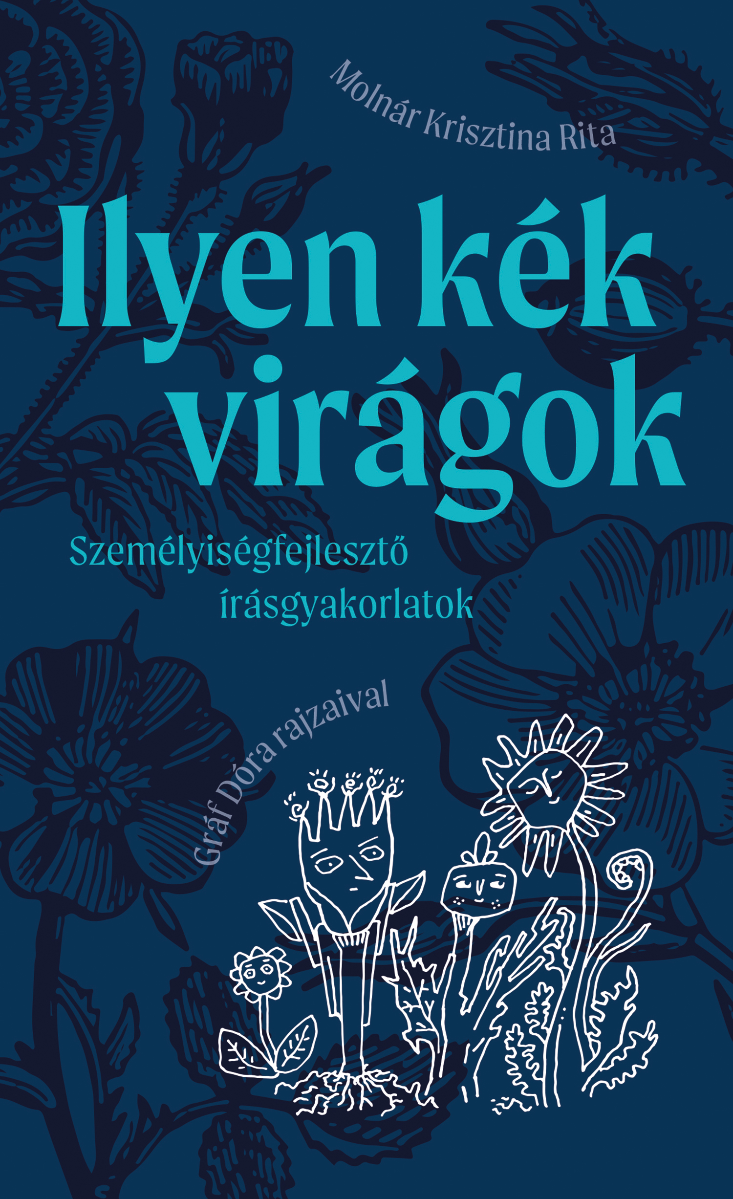 MOLNÁR KRISZTINA RITA - Ilyen kék virágok - személyiségfejlesztő írásgyakorlatok
