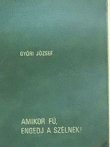 Győri József - Amikor fú, engedj a szélnek! [antikvár]