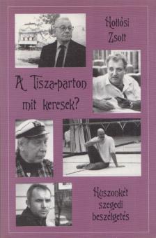 Hollósi Zsolt - A Tisza-parton mit keresek? [antikvár]