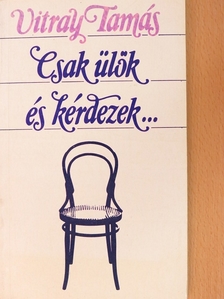 Vitray Tamás - Csak ülök és kérdezek... [antikvár]