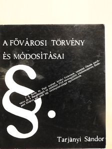 Tarjányi Sándor - A fővárosi törvény és módosításai [antikvár]